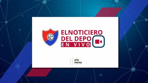 El Noticiero Del Depo En Vivo Miercoles 31052023 19hs Youtube