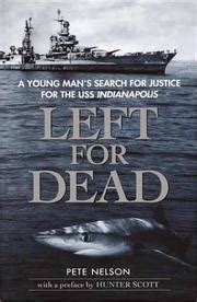 One of the deadliest shark attack took place in 1945 after the uss indianapolis was sunk by a japanese torpedo. LEFT FOR DEAD by Pete Nelson | Kirkus Reviews
