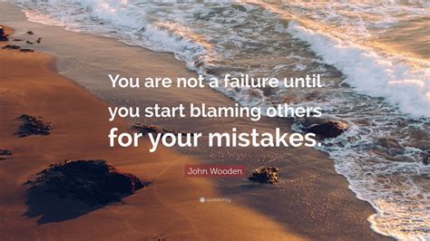 John Wooden Quote You Are Not A Failure Until You Start Blaming