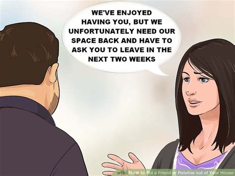 A tenant or resident has the most legal protection to stay at your home and will usually need to be evicted. 3 Ways to Put a Friend or Relative out of Your House - wikiHow