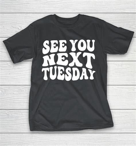 Sex You Next Tuesday Shirts Woopytee