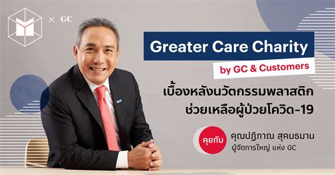 Greater Care Charity By Gc And Customers เบื้องหลังนวัตกรรมพลาสติก