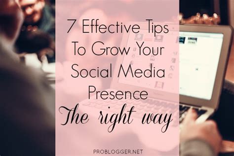 7 Effective Tips To Grow Your Social Media Presence The Right Way