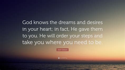 Joel Osteen Quote God Knows The Dreams And Desires In Your Heart In