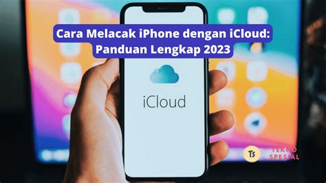 Cara Melacak IPhone Dengan ICloud Panduan Lengkap 2023 Tekno Spesial