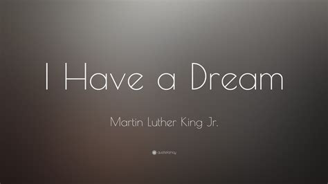 I have a dream that one day on the red hills of georgia the sons of former slaves and the sons of former slaveowners will be able to sit down together at a table of brotherhood. Martin Luther King Jr. Quote: "I Have a Dream" (19 ...