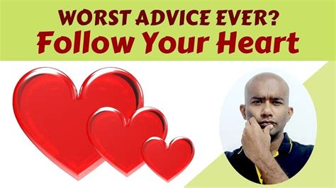 Worst Advice Ever Follow Your Heart Why Universal Advice Is Bad And Why
