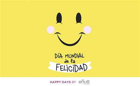 La felicidad es el sueño más grande de la raza humana. Día Internacional de la Felicidad - Eñutt Comunicación