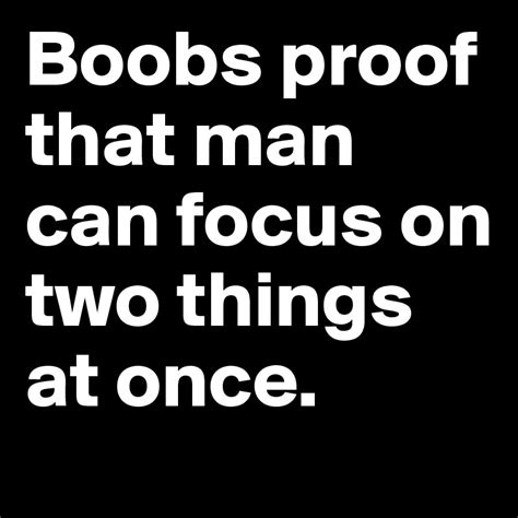 Boobs Proof That Man Can Focus On Two Things At Once Post By Slamshady On Boldomatic