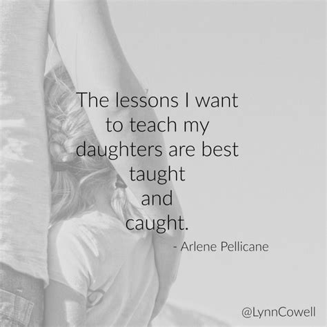 the lessons i want to teach my daughters are best taught and caught arlene pellicane