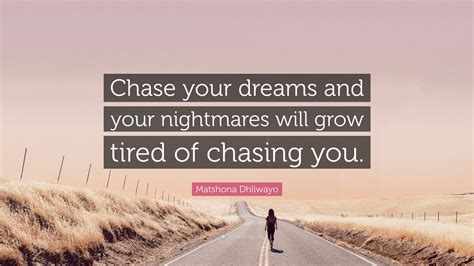 Matshona Dhliwayo Quote: “Chase your dreams and your nightmares will