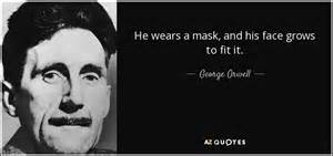 George Orwell Quote He Wears A Mask And His Face Grows To Fit