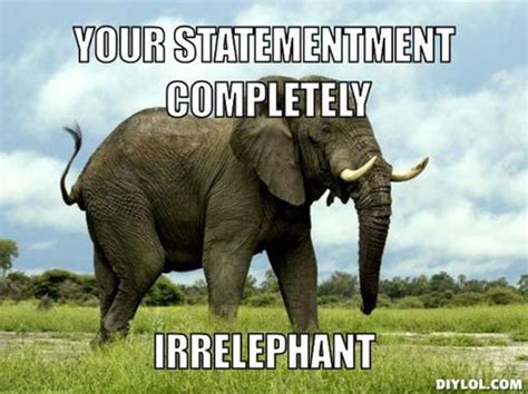Your Statementment Completely Irrelephant Elephant Meme