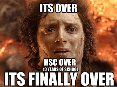 Its Over Its Finally Over Hsc Over 13 Years Of School Finished Frodo
