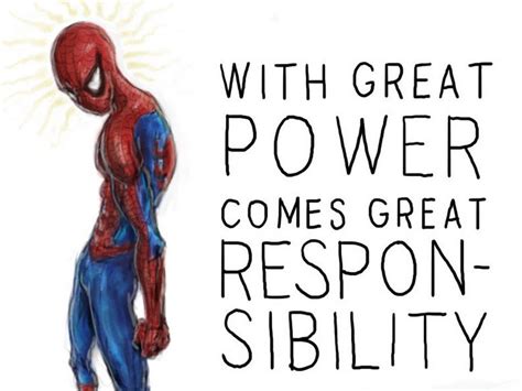 Power without a purpose becomes dangerous. "With great power, comes great responsibility" by Fred