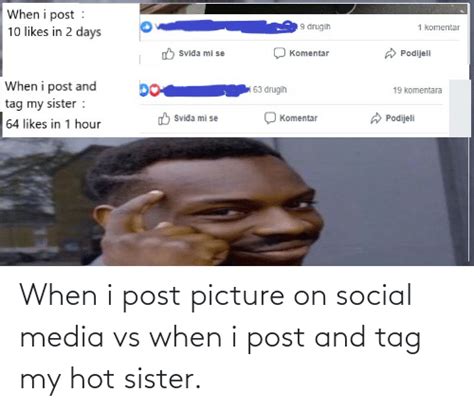 when i post picture on social media vs when i post and tag my hot sister reddit meme on me me