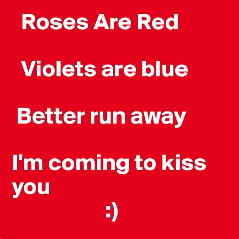 Roses are red violets are blue some poems rhyme this one doesn't. Roses Are Red Violets are blue Better run away I'm coming ...