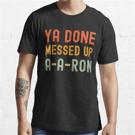 You Done Messed Up Aaron T Shirt For Sale By Mehdiker Redbubble A