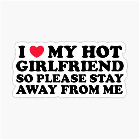 I Love My Hot Girlfriend So Please Stay Away From Me Sticker