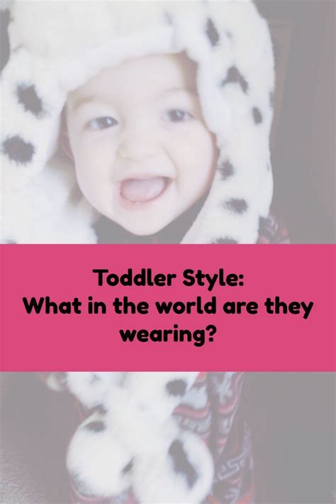 Toddler Style What In The World Are They Wearing Toddler Toddler