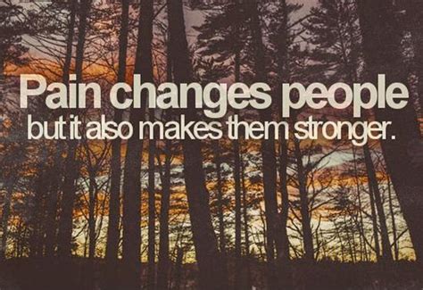 131 pain changes you quotes. Pain changes people but it also makes them stronger ...