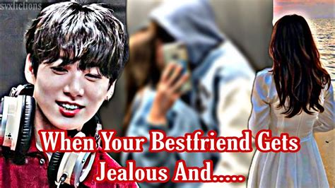Re Upload When Your Bestfriend Gets Jealous And Jungkook Ff