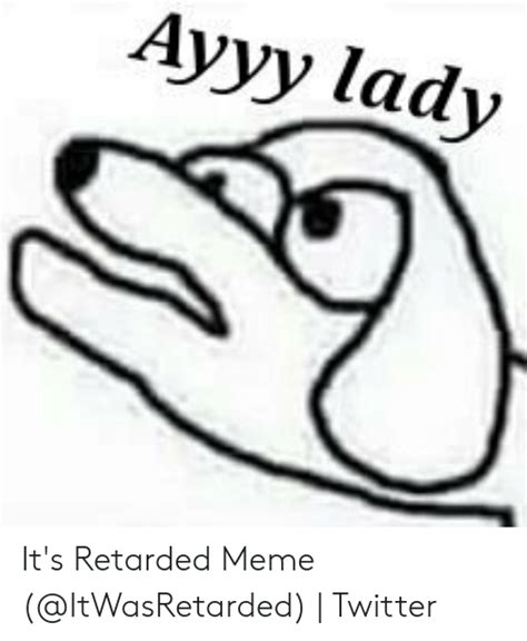 Avyy Lady Its Retarded Meme Twitter Meme On Meme