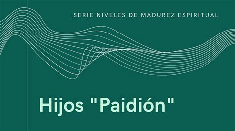 2 Hijo Paidion Serie Niveles De Madurez Espiritual Youtube