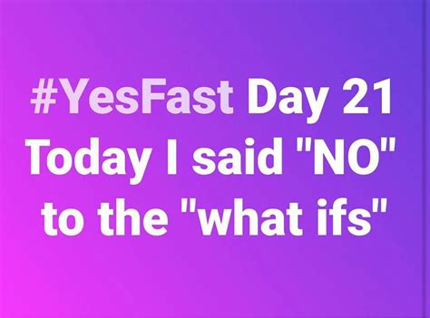 day 21 of my 30 day yesfast found me wondering about the what ifs and quickly i prayed wrote