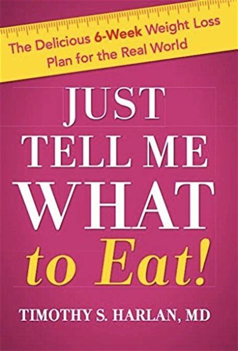 Just Tell Me What To Eat The Delicious 6 Week Weight Loss Plan For