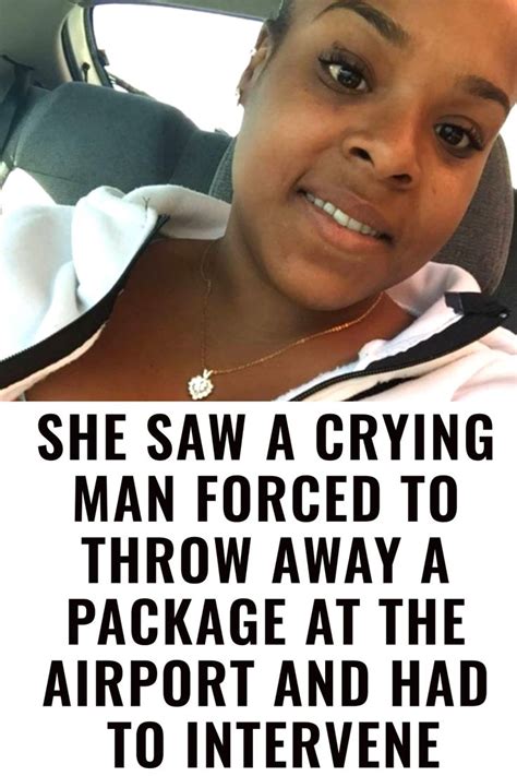 she saw a crying man forced to throw away a package at the airport and had to intervene