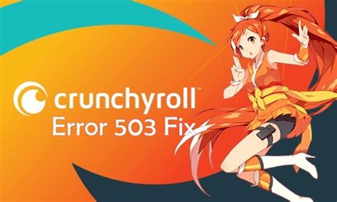 How To Fix Crunchyroll Error 503 And Start Streaming Axeetech