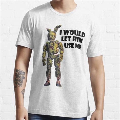 I Would Let Him Use Me Springtrap T Shirt For Sale By Nemmywemmy