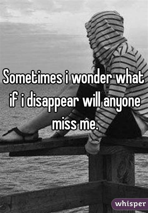 Sometimes I Wonder What If I Disappear Will Anyone Miss Me