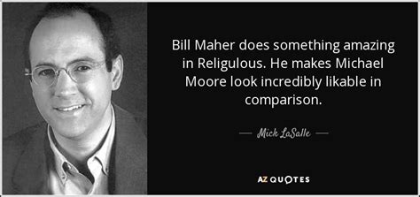 Religious quotes are more than just quotes derived from people of various religions…religious quotes are *motivating quotes*, from the hearts and souls, of. Mick LaSalle quote: Bill Maher does something amazing in Religulous. He makes Michael...