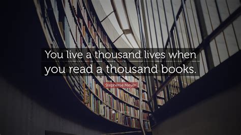 Stephenie Meyer Quote You Live A Thousand Lives When You Read A