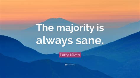 Larry Niven Quote “the Majority Is Always Sane”