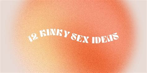 11 Kinky Sex Ideas You Can Try — Without Sex Toys Medium