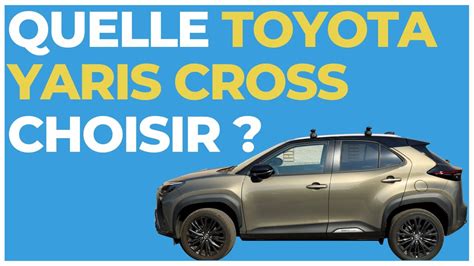 Toyota Yaris Cross Laquelle Choisir Motorisation Finitions