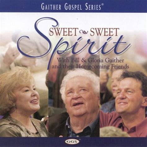 Bill Gloria Gaither The Homecoming Friends Sweet Sweet Spirit With Bill Gloria Gaither