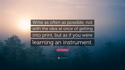 We did not find results for: J.B. Priestley Quote: "Write as often as possible, not ...