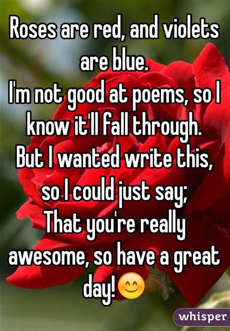 roses are red and violets are blue i m not good at poems so i know it ll fall through but i