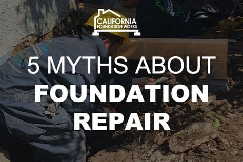 5 Myths About Foundation Repair California Foundation Works