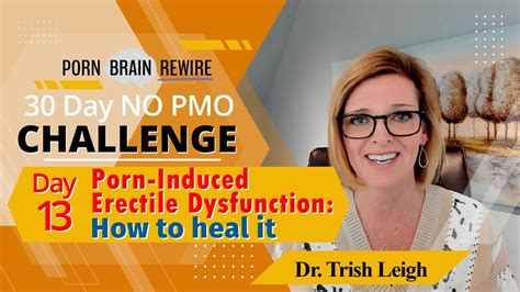 Day Porn Induced Erectile Dysfunction How To Heal It W Dr Trish Leigh Youtube