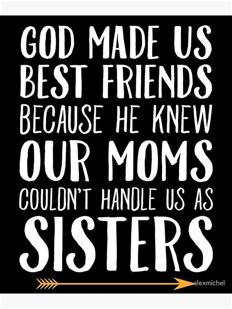 God Made Us Best Friends Because He Knew Our Moms Couldnt Handle Us As Sisters Best Friends