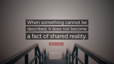 Masha Gessen Quote “when Something Cannot Be Described It Does Not Become A Fact Of Shared