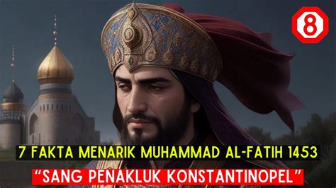 INILAH 7 FAKTA MENARIK Tentang Muhammad Al Fatih 1453 Sang Penakluk