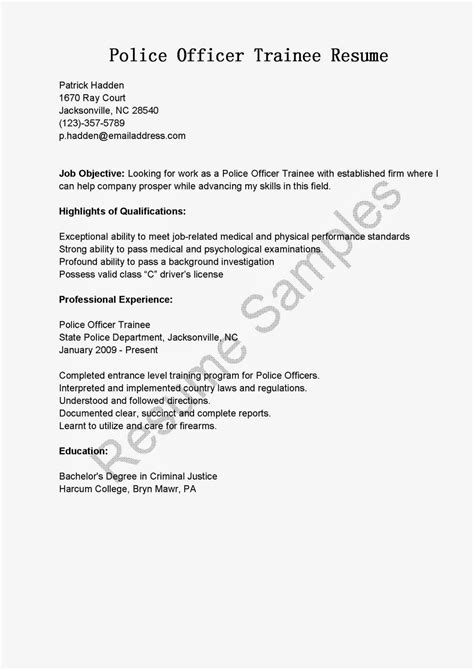 Developed specifically for police officers, these resume examples include language and formatting that can serve as a model in building your resume more quickly and easily. Resume Samples: Police Officer Trainee Resume Sample
