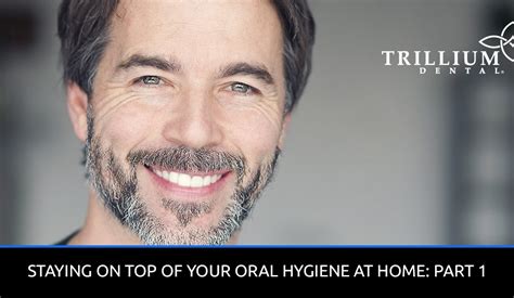Staying On Top Of Your Oral Hygiene At Home Part 1