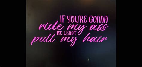 Car Decal If Youre Gonna Ride My Ass At Least Pull My Hair Etsy